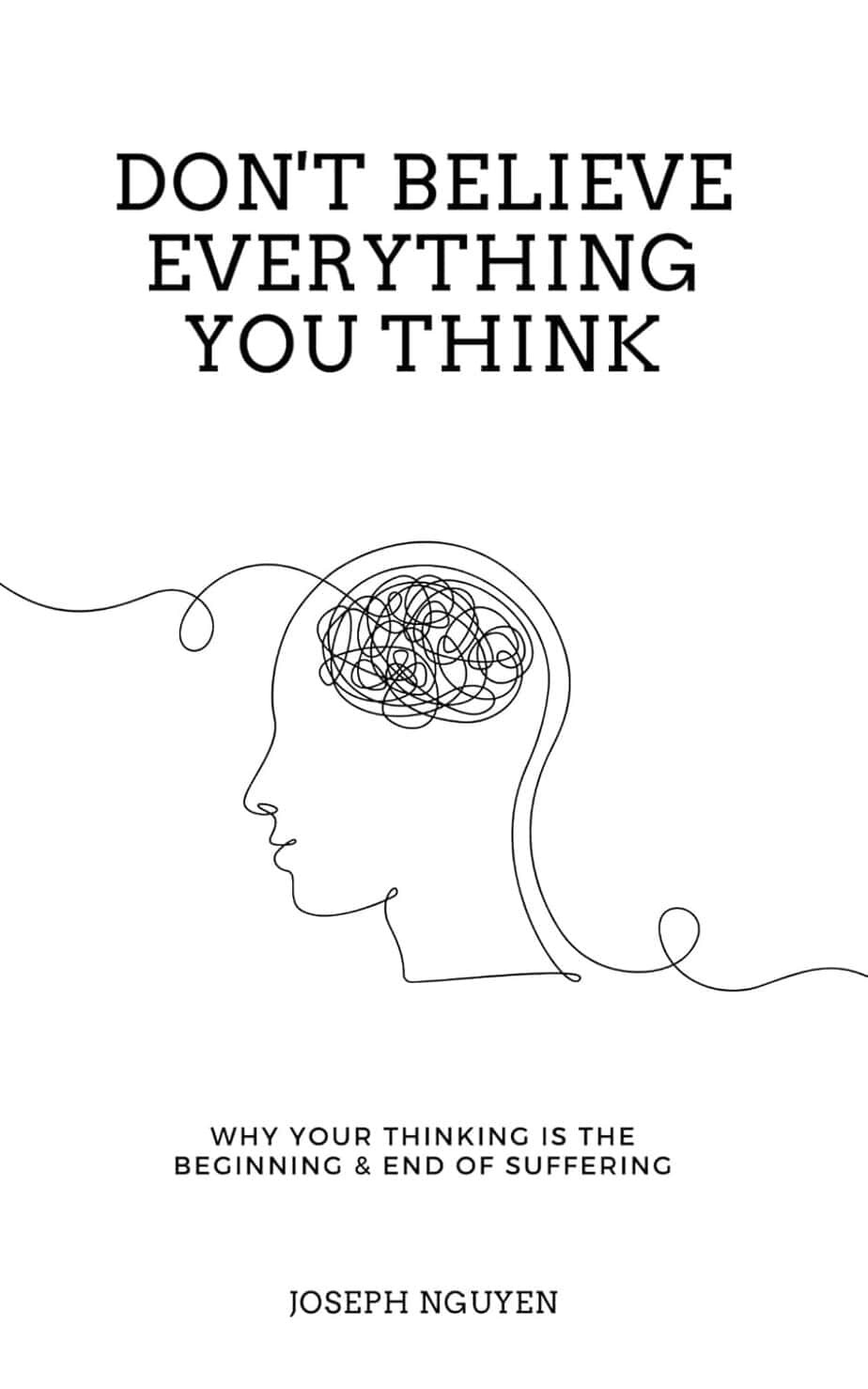 Minimalist book cover for the Amazon title "Don't Believe Everything You Think" by Joseph Nguyen, featuring a line drawing of a head with a tangled brain and the subtitle, "Why your thinking is the beginning & end of suffering.