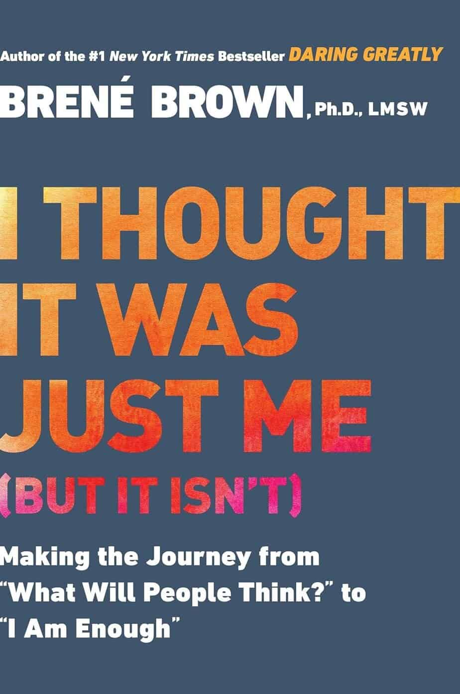 Book cover for Bren&eacute; Brown&rsquo;s "I Thought It Was Just Me." Features bold orange, pink, and white text on a blue background with the empowering subtitle about moving from &ldquo;What will people think?&rdquo; to &ldquo;I am enough.&rdquo;.