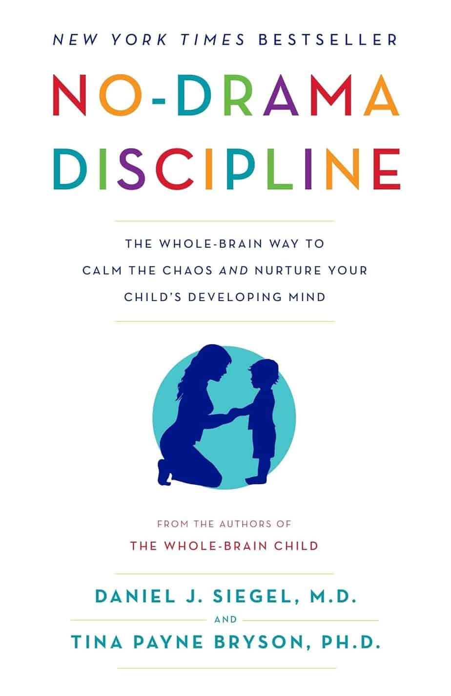 Book cover for "No-Drama Discipline": A silhouette of an adult kneeling before a child on a blue circle. Colorful text and subtitle: "The Whole-Brain Way to Calm the Chaos and Nurture Your Child&rsquo;s Developing Mind&rdquo;&mdash;a must-have parenting workbook.